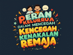 Peran Keluarga dalam Mencegah Kenakalan Remaja