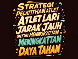 Strategi Pelatihan Atlet Lari Jarak Jauh untuk Meningkatkan Daya Tahan