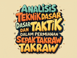Analisis Teknik Dasar dan Taktik dalam Permainan Sepak Takraw