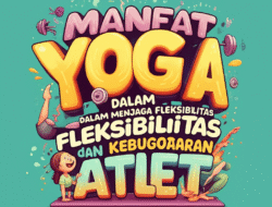 Manfaat Yoga dalam Menjaga Fleksibilitas dan Kebugaran Atlet