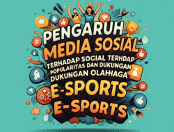 Pengaruh Media Sosial terhadap Popularitas dan Dukungan Olahraga E-sports