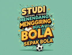 Studi Tentang Teknik Menendang dan Menggiring Bola dalam Sepak Bola
