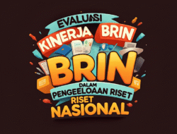 Evaluasi Kinerja BRIN dalam Pengelolaan Riset Nasional