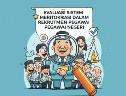Evaluasi Sistem Meritokrasi dalam Rekrutmen Pegawai Negeri