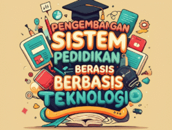 Pengembangan sistem pendidikan berbasis teknologi