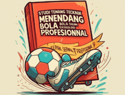 Studi Tentang Teknik Menendang Bola dalam Sepak Bola Profesional
