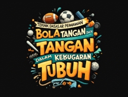 Teknik Dasar Permainan Bola Tangan dan Perannya dalam Kebugaran Tubuh