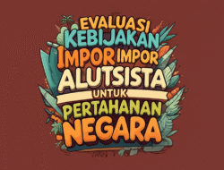 Evaluasi Kebijakan Impor Alutsista untuk Pertahanan Negara