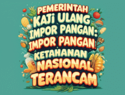 Pemerintah Kaji Ulang Impor Pangan: Ketahanan Nasional Terancam
