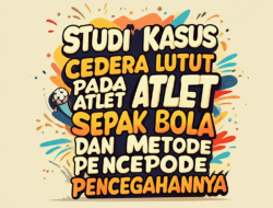Studi Kasus Cedera Lutut pada Atlet Sepak Bola dan Metode Pencegahannya