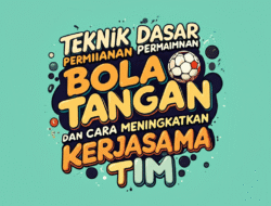 Teknik Dasar Permainan Bola Tangan dan Cara Meningkatkan Kerjasama Tim