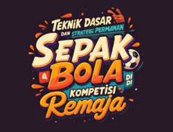 Teknik Dasar dan Strategi Permainan Sepak Bola di Kompetisi Remaja