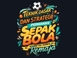 Teknik Dasar dan Strategi Permainan Sepak Bola di Kompetisi Remaja