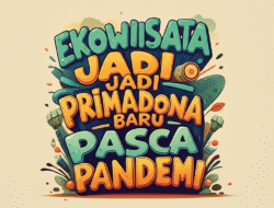 Ekowisata Jadi Primadona Baru Pasca Pandemi