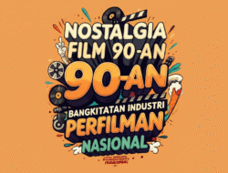 Nostalgia Film 90-an: Katalisator Kebangkitan Industri Perfilman Nasional