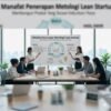Manfaat Penerapan Metodologi Lean Startup Dalam Membangun Produk Yang Sesuai Kebutuhan Pasar