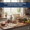 Cara Mengurangi Penggunaan Plastik Sekali Pakai Dalam Kehidupan Sehari-hari Demi Menjaga Kelestarian Lingkungan